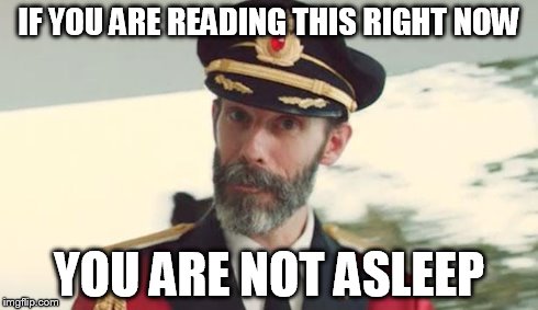 IF YOU ARE READING THIS RIGHT NOW YOU ARE NOT ASLEEP | image tagged in captain obvious | made w/ Imgflip meme maker