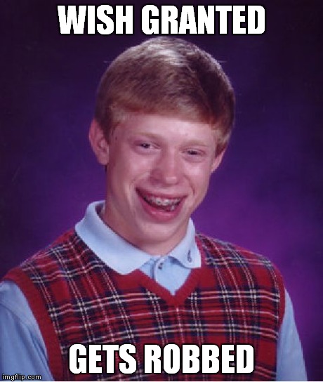 Bad Luck Brian Meme | WISH GRANTED GETS ROBBED | image tagged in memes,bad luck brian | made w/ Imgflip meme maker