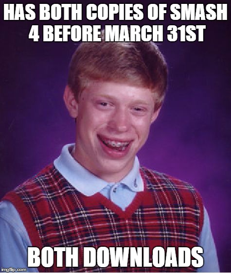 Bad Luck Brian Meme | HAS BOTH COPIES OF SMASH 4 BEFORE MARCH 31ST BOTH DOWNLOADS | image tagged in memes,bad luck brian | made w/ Imgflip meme maker