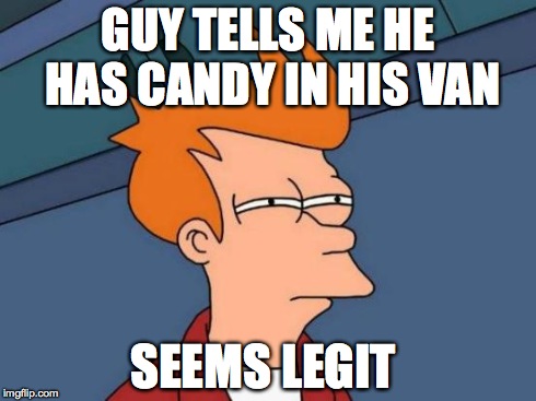 Futurama Fry | GUY TELLS ME HE HAS CANDY IN HIS VAN SEEMS LEGIT | image tagged in memes,futurama fry | made w/ Imgflip meme maker