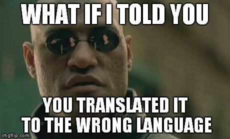 Matrix Morpheus Meme | WHAT IF I TOLD YOU YOU TRANSLATED IT TO THE WRONG LANGUAGE | image tagged in memes,matrix morpheus | made w/ Imgflip meme maker