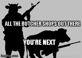 ALL THE BUTCHER SHOPS OUT THERE YOU'RE NEXT | made w/ Imgflip meme maker