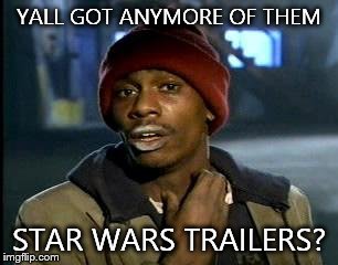 Y'all Got Any More Of That | YALL GOT ANYMORE OF THEM STAR WARS TRAILERS? | image tagged in memes,yall got any more of | made w/ Imgflip meme maker