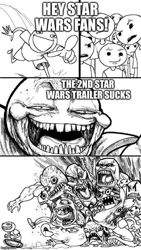 Hey Internet | HEY STAR WARS FANS! THE 2ND STAR WARS TRAILER SUCKS | image tagged in memes,hey internet | made w/ Imgflip meme maker