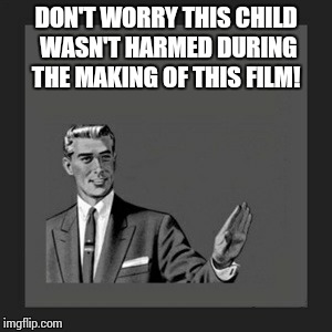 Kill Yourself Guy | DON'T WORRY THIS CHILD WASN'T HARMED DURING THE MAKING OF THIS FILM! | image tagged in memes,kill yourself guy | made w/ Imgflip meme maker