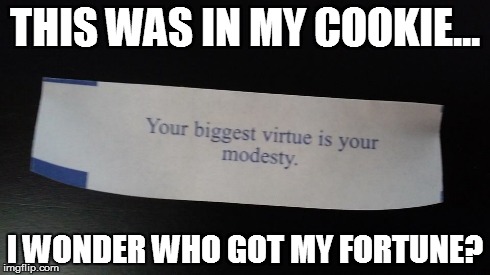 Wrong Cookie | THIS WAS IN MY COOKIE... I WONDER WHO GOT MY FORTUNE? | image tagged in cookie,jokes | made w/ Imgflip meme maker