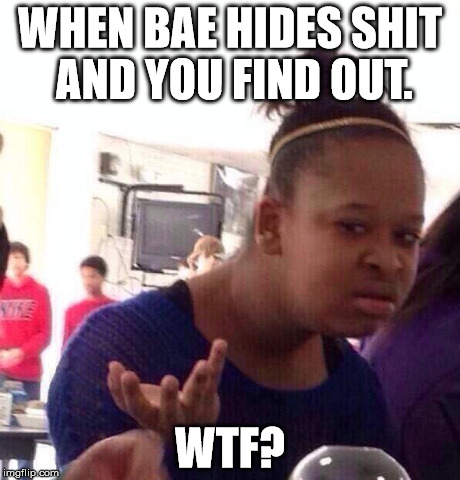 Black Girl Wat | WHEN BAE HIDES SHIT AND YOU FIND OUT. WTF? | image tagged in memes,black girl wat | made w/ Imgflip meme maker