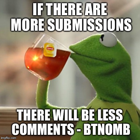 But That's None Of My Business Meme | IF THERE ARE MORE SUBMISSIONS THERE WILL BE LESS COMMENTS - BTNOMB | image tagged in memes,but thats none of my business,kermit the frog | made w/ Imgflip meme maker