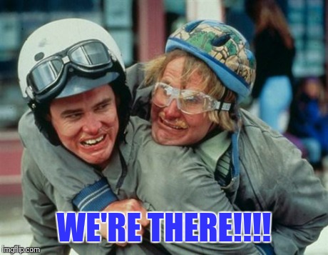We're there man dumb and dumber | WE'RE THERE!!!! | image tagged in we're there man dumb and dumber | made w/ Imgflip meme maker