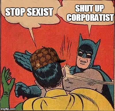 Batman Slapping Robin Meme | STOP SEXIST SHUT UP CORPORATIST | image tagged in memes,batman slapping robin,scumbag | made w/ Imgflip meme maker