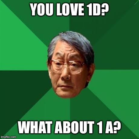 1D... You need 1 A!!! | YOU LOVE 1D? WHAT ABOUT 1 A? | image tagged in memes,high expectations asian father,one direction,funny | made w/ Imgflip meme maker