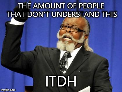 Too Damn High Meme | THE AMOUNT OF PEOPLE THAT DON'T UNDERSTAND THIS ITDH | image tagged in memes,too damn high | made w/ Imgflip meme maker