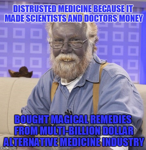 Blue Alternative Medicine Man | DISTRUSTED MEDICINE BECAUSE IT MADE SCIENTISTS AND DOCTORS MONEY BOUGHT MAGICAL REMEDIES FROM MULTI-BILLION DOLLAR ALTERNATIVE MEDICINE INDU | image tagged in alternative medicine,pseudoscience,dr oz,neil degrasse tyson,do you even science,science guy | made w/ Imgflip meme maker