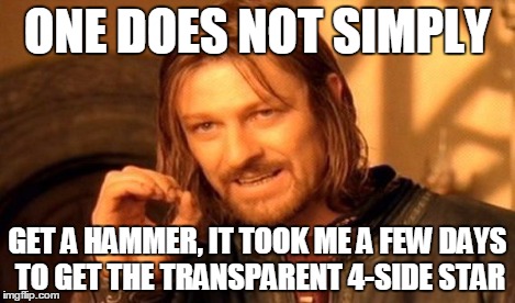 One Does Not Simply Meme | ONE DOES NOT SIMPLY GET A HAMMER, IT TOOK ME A FEW DAYS TO GET THE TRANSPARENT 4-SIDE STAR | image tagged in memes,one does not simply | made w/ Imgflip meme maker