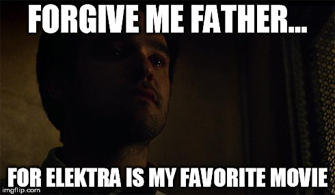 Daredevil confession | FORGIVE ME FATHER... FOR ELEKTRA IS MY FAVORITE MOVIE | image tagged in daredevil confession | made w/ Imgflip meme maker