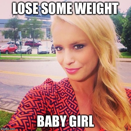 LOSE SOME WEIGHT BABY GIRL | image tagged in britt mchenry | made w/ Imgflip meme maker