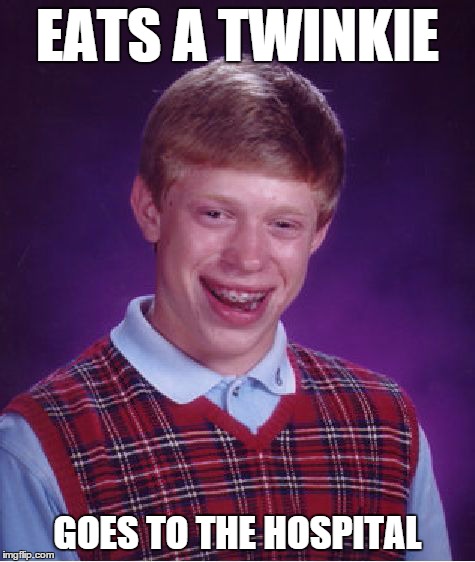 Bad Luck Brian | EATS A TWINKIE GOES TO THE HOSPITAL | image tagged in memes,bad luck brian | made w/ Imgflip meme maker