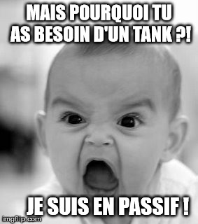 Angry Baby Meme | MAIS POURQUOI TU AS BESOIN D'UN TANK ?! JE SUIS EN PASSIF ! | image tagged in memes,angry baby | made w/ Imgflip meme maker