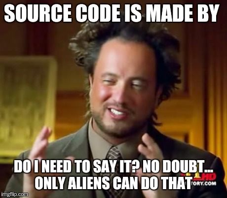 Ancient Aliens Meme | SOURCE CODE IS MADE BY DO I NEED TO SAY IT? NO DOUBT... ONLY ALIENS CAN DO THAT | image tagged in memes,ancient aliens | made w/ Imgflip meme maker