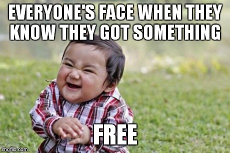 Evil Toddler | EVERYONE'S FACE WHEN THEY KNOW THEY GOT SOMETHING FREE | image tagged in memes,evil toddler | made w/ Imgflip meme maker