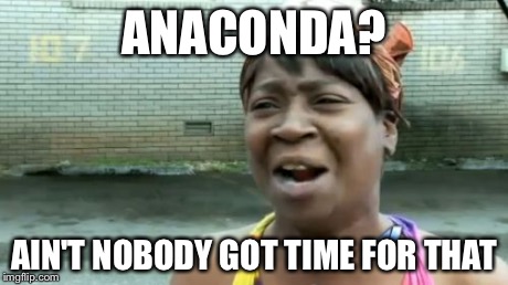 ANACONDA? AIN'T NOBODY GOT TIME FOR THAT | image tagged in memes,aint nobody got time for that | made w/ Imgflip meme maker