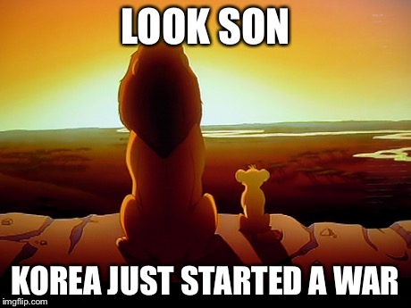 Lion King | LOOK SON KOREA JUST STARTED A WAR | image tagged in memes,lion king | made w/ Imgflip meme maker