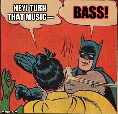 Batman Slapping Robin Meme | HEY! TURN THAT MUSIC--- BASS! | image tagged in memes,batman slapping robin | made w/ Imgflip meme maker