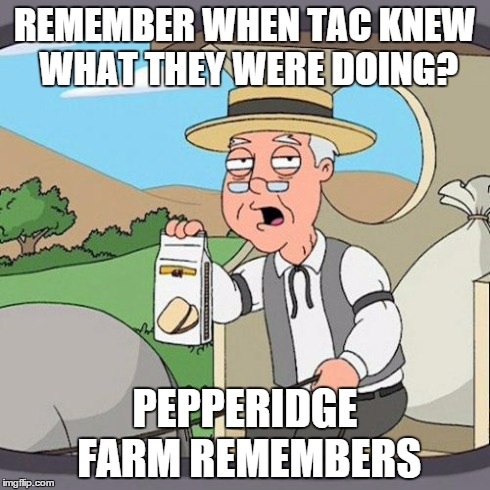 Pepperidge Farm Remembers Meme | REMEMBER WHEN TAC KNEW WHAT THEY WERE DOING? PEPPERIDGE FARM REMEMBERS | image tagged in memes,pepperidge farm remembers,Cisco | made w/ Imgflip meme maker