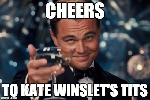 Leonardo Dicaprio Cheers Meme | CHEERS TO KATE WINSLET'S TITS | image tagged in memes,leonardo dicaprio cheers | made w/ Imgflip meme maker