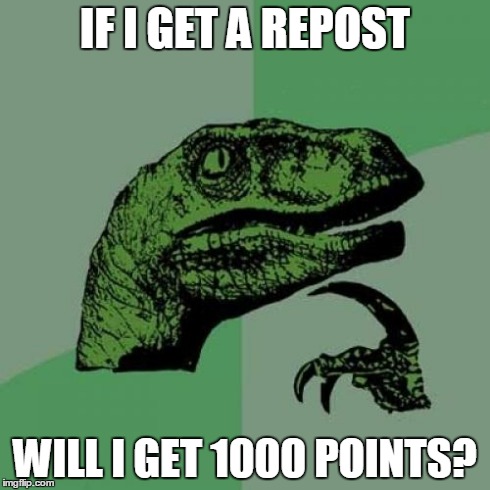 Plz can you do this? | IF I GET A REPOST WILL I GET 1000 POINTS? | image tagged in memes,philosoraptor,ranking,points | made w/ Imgflip meme maker