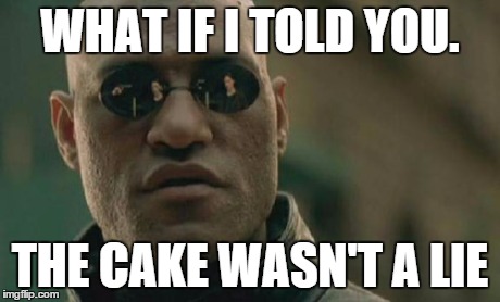 Matrix Morpheus Meme | WHAT IF I TOLD YOU. THE CAKE WASN'T A LIE | image tagged in memes,matrix morpheus | made w/ Imgflip meme maker