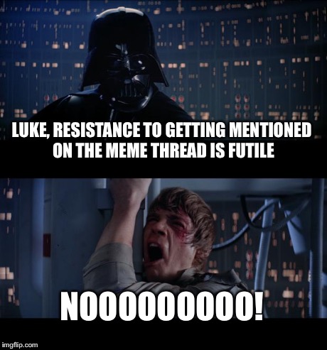 Star Wars No Meme | LUKE, RESISTANCE TO GETTING MENTIONED ON THE MEME THREAD IS FUTILE NOOOOOOOOO! | image tagged in memes,star wars no | made w/ Imgflip meme maker