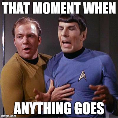 Star Trek Inappropriate Touching | THAT MOMENT WHEN ANYTHING GOES | image tagged in star trek inappropriate touching,star trek | made w/ Imgflip meme maker