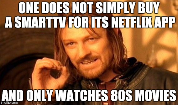 One Does Not Simply | ONE DOES NOT SIMPLY BUY A SMARTTV FOR ITS NETFLIX APP AND ONLY WATCHES 80S MOVIES | image tagged in memes,one does not simply | made w/ Imgflip meme maker