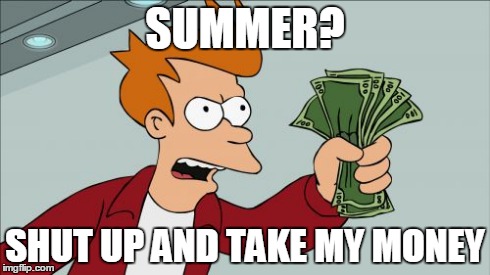 Summer | SUMMER? SHUT UP AND TAKE MY MONEY | image tagged in memes,shut up and take my money fry | made w/ Imgflip meme maker