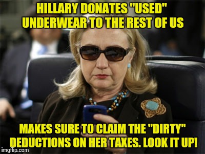Hillary Gives From the Heart | HILLARY DONATES "USED" UNDERWEAR TO THE REST OF US MAKES SURE TO CLAIM THE "DIRTY" DEDUCTIONS ON HER TAXES. LOOK IT UP! | image tagged in hillary clinton,wtf | made w/ Imgflip meme maker