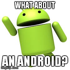 WHAT ABOUT AN ANDROID? | made w/ Imgflip meme maker