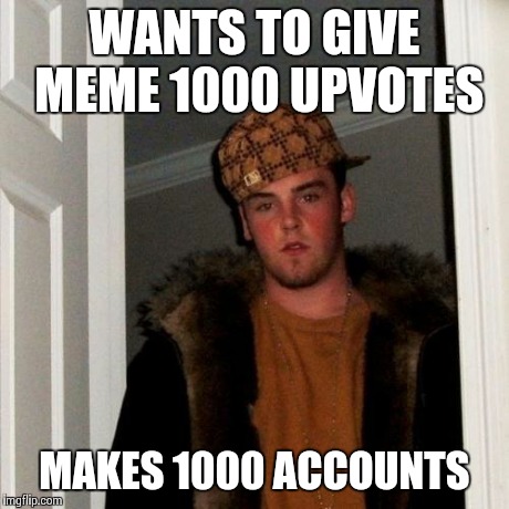 Scumbag Steve Meme | WANTS TO GIVE MEME 1000 UPVOTES MAKES 1000 ACCOUNTS | image tagged in memes,scumbag steve | made w/ Imgflip meme maker