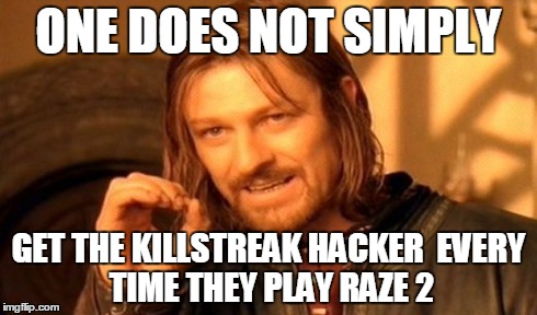 One Does Not Simply | ONE DOES NOT SIMPLY GET THE KILLSTREAK HACKER

EVERY TIME THEY
PLAY RAZE 2 | image tagged in memes,one does not simply,raze 2,killstreak | made w/ Imgflip meme maker