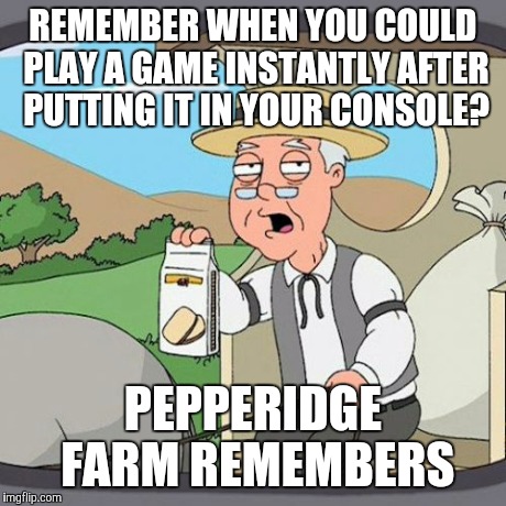 Pepperidge Farm Remembers Meme | REMEMBER WHEN YOU COULD PLAY A GAME INSTANTLY AFTER PUTTING IT IN YOUR CONSOLE? PEPPERIDGE FARM REMEMBERS | image tagged in memes,pepperidge farm remembers,AdviceAnimals | made w/ Imgflip meme maker