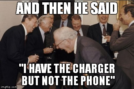 Laughing Men In Suits Meme | AND THEN HE SAID "I HAVE THE CHARGER BUT NOT THE PHONE" | image tagged in memes,laughing men in suits | made w/ Imgflip meme maker