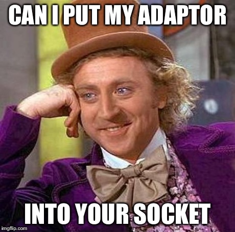 Creepy Condescending Wonka Meme | CAN I PUT MY ADAPTOR INTO YOUR SOCKET | image tagged in memes,creepy condescending wonka | made w/ Imgflip meme maker