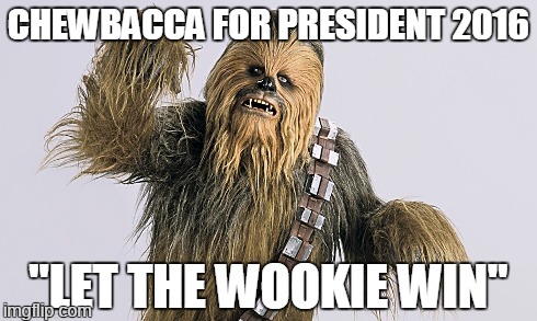 CHEWBACCA FOR PRESIDENT 2016 "LET THE WOOKIE WIN" | made w/ Imgflip meme maker