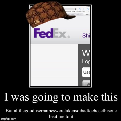 FedEx- (not a repost, a demovational about a meme) | image tagged in funny,demotivationals,fedex,imgflip | made w/ Imgflip demotivational maker