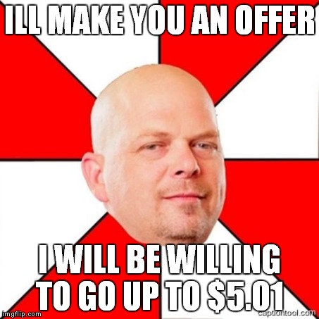 ILL MAKE YOU AN OFFER I WILL BE WILLING TO GO UP TO $5.01 | made w/ Imgflip meme maker