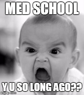 Angry Baby | MED SCHOOL Y U SO LONG AGO?? | image tagged in memes,angry baby | made w/ Imgflip meme maker