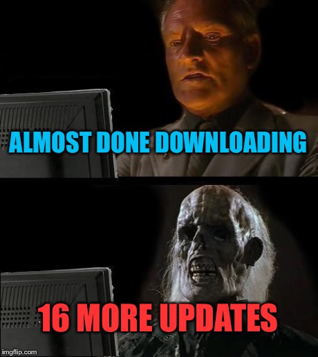 I'll Just Wait Here Meme | ALMOST DONE DOWNLOADING 16 MORE UPDATES | image tagged in memes,ill just wait here | made w/ Imgflip meme maker