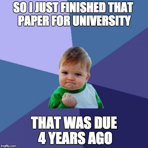Success Kid Meme | SO I JUST FINISHED THAT PAPER FOR UNIVERSITY THAT WAS DUE 4 YEARS AGO | image tagged in memes,success kid,university,paper,done,too late | made w/ Imgflip meme maker