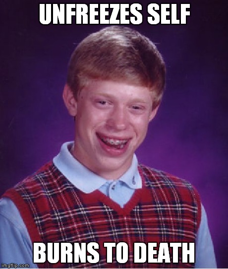 Bad Luck Brian Meme | UNFREEZES SELF BURNS TO DEATH | image tagged in memes,bad luck brian | made w/ Imgflip meme maker