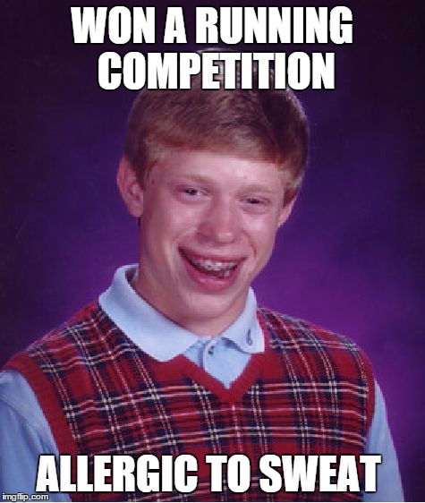 Bad Luck Brian Meme | WON A RUNNING COMPETITION ALLERGIC TO SWEAT | image tagged in memes,bad luck brian | made w/ Imgflip meme maker